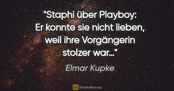 Elmar Kupke Zitat: "Staphi über Playboy: "Er konnte sie nicht lieben, weil ihre..."