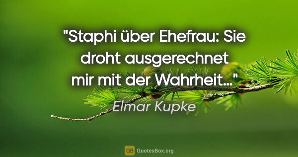 Elmar Kupke Zitat: "Staphi über Ehefrau: "Sie droht ausgerechnet mir mit der..."