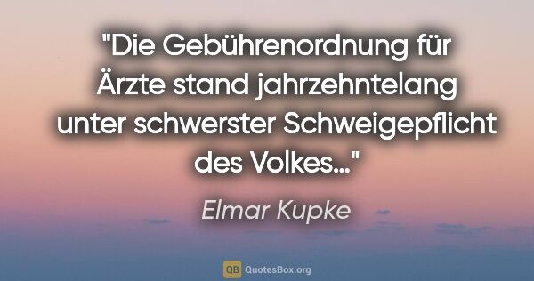 Elmar Kupke Zitat: "Die Gebührenordnung für Ärzte stand jahrzehntelang unter..."