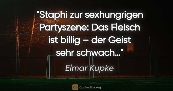 Elmar Kupke Zitat: "Staphi zur sexhungrigen Partyszene: "Das Fleisch ist billig –..."