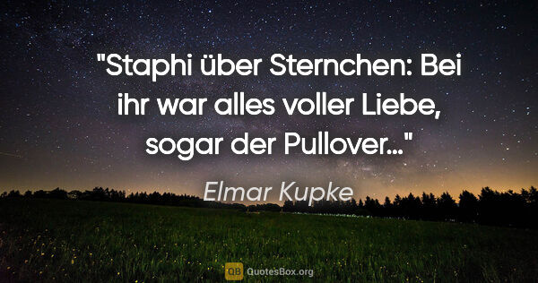 Elmar Kupke Zitat: "Staphi über Sternchen: "Bei ihr war alles voller Liebe, sogar..."