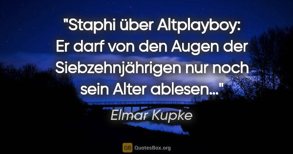 Elmar Kupke Zitat: "Staphi über Altplayboy: "Er darf von den Augen der..."