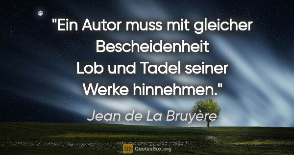 Jean de La Bruyère Zitat: "Ein Autor muss mit gleicher Bescheidenheit Lob und Tadel..."