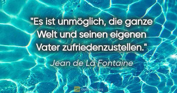 Jean de La Fontaine Zitat: "Es ist unmöglich, die ganze Welt und seinen eigenen Vater..."