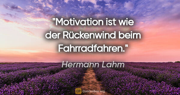 Hermann Lahm Zitat: "Motivation ist wie der Rückenwind beim Fahrradfahren."