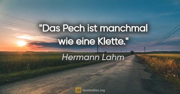 Hermann Lahm Zitat: "Das Pech ist manchmal wie eine Klette."