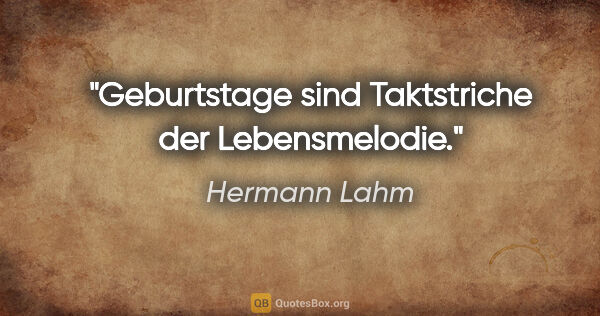 Hermann Lahm Zitat: "Geburtstage sind Taktstriche der Lebensmelodie."