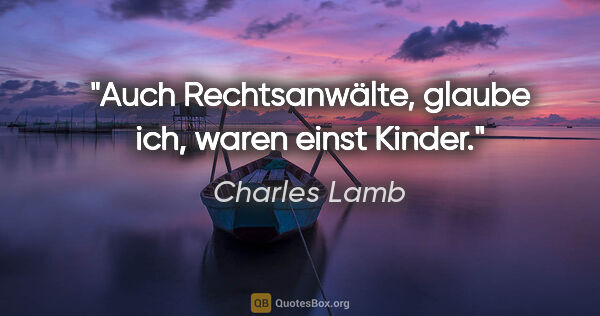 Charles Lamb Zitat: "Auch Rechtsanwälte, glaube ich, waren einst Kinder."