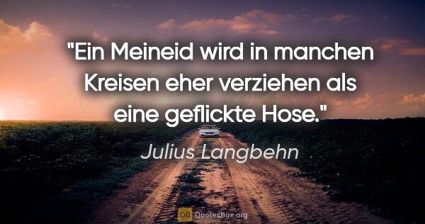 Julius Langbehn Zitat: "Ein Meineid wird in manchen Kreisen eher verziehen als eine..."