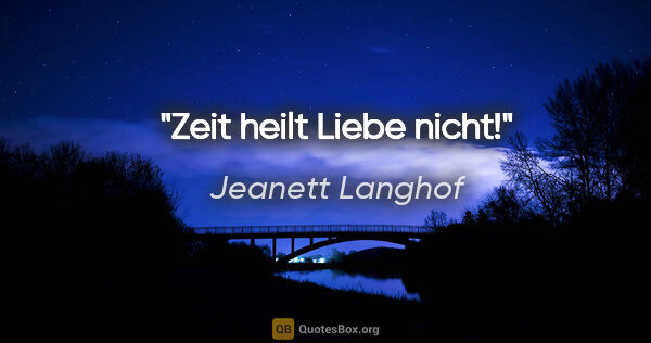 Jeanett Langhof Zitat: "Zeit heilt Liebe nicht!"