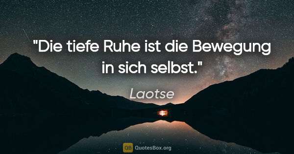 Laotse Zitat: "Die tiefe Ruhe ist die Bewegung in sich selbst."