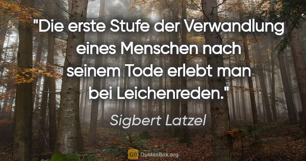 Sigbert Latzel Zitat: "Die erste Stufe der Verwandlung eines Menschen nach seinem..."