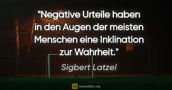Sigbert Latzel Zitat: "Negative Urteile haben in den Augen der meisten Menschen eine..."