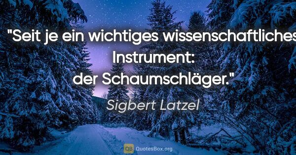 Sigbert Latzel Zitat: "Seit je ein wichtiges wissenschaftliches Instrument:
der..."