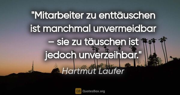 Hartmut Laufer Zitat: "Mitarbeiter zu enttäuschen ist manchmal unvermeidbar – sie zu..."