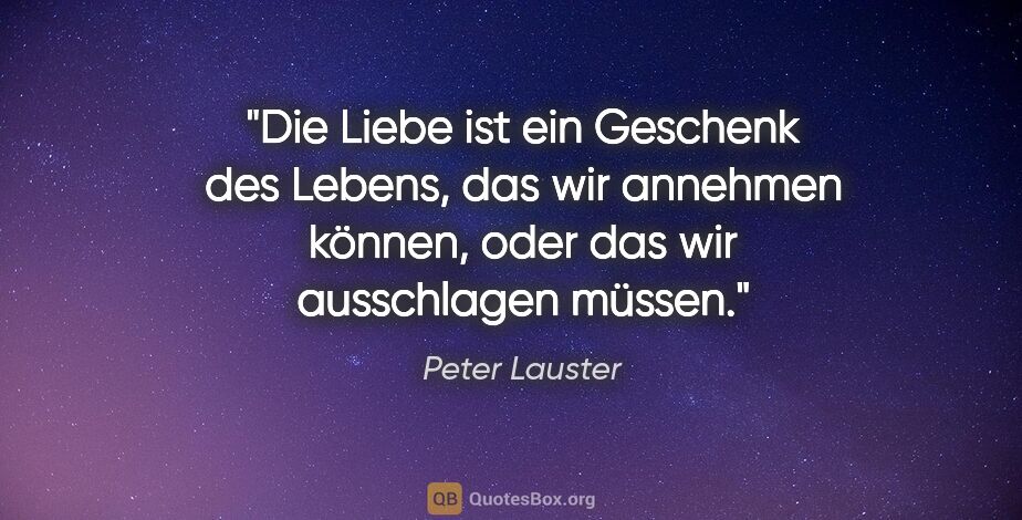 Peter Lauster Zitat: "Die Liebe ist ein Geschenk des Lebens, das wir annehmen..."