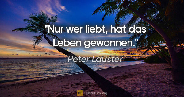 Peter Lauster Zitat: "Nur wer liebt, hat das Leben gewonnen."