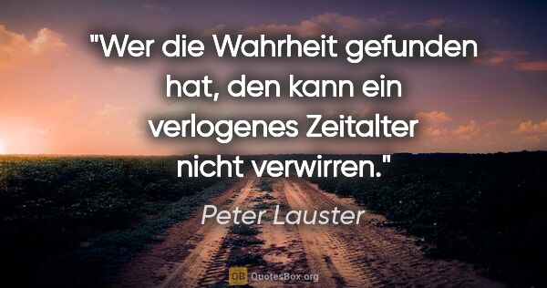 Peter Lauster Zitat: "Wer die Wahrheit gefunden hat, den kann ein verlogenes..."