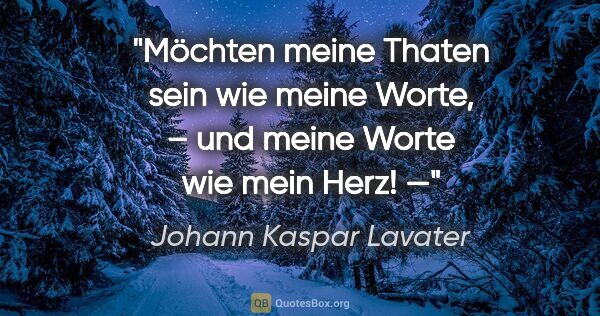 Johann Kaspar Lavater Zitat: "Möchten meine Thaten sein wie meine Worte, – und meine Worte..."