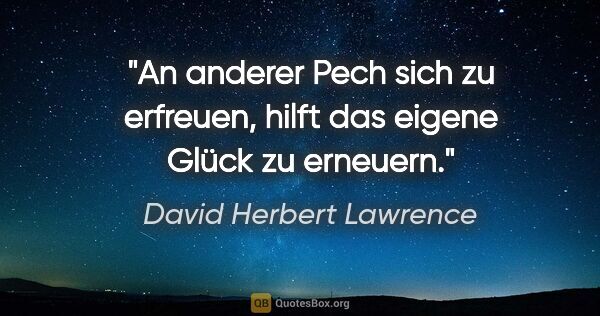 David Herbert Lawrence Zitat: "An anderer Pech sich zu erfreuen, hilft das eigene Glück zu..."