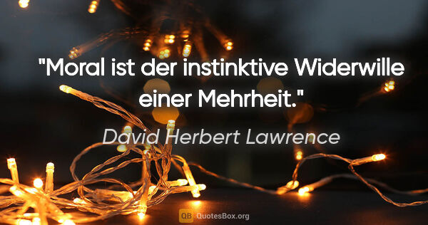 David Herbert Lawrence Zitat: "Moral ist der instinktive Widerwille einer Mehrheit."