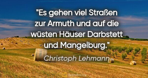 Christoph Lehmann Zitat: "Es gehen viel Straßen zur Armuth und auf die wüsten Häuser..."