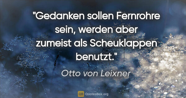 Otto von Leixner Zitat: "Gedanken sollen Fernrohre sein, werden aber zumeist als..."