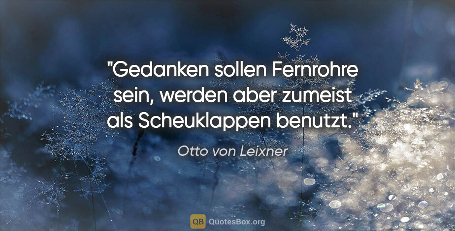 Otto von Leixner Zitat: "Gedanken sollen Fernrohre sein, werden aber zumeist als..."