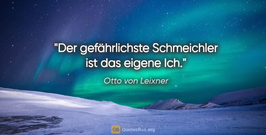 Otto von Leixner Zitat: "Der gefährlichste Schmeichler ist das eigene Ich."