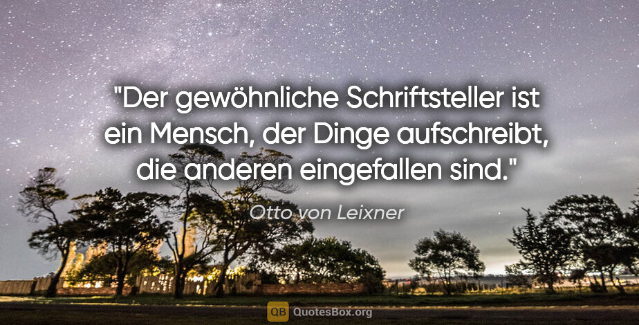 Otto von Leixner Zitat: "Der gewöhnliche Schriftsteller ist ein Mensch, der Dinge..."