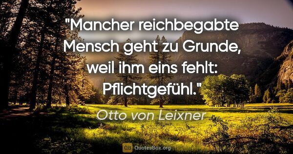 Otto von Leixner Zitat: "Mancher reichbegabte Mensch geht zu Grunde, weil ihm eins..."