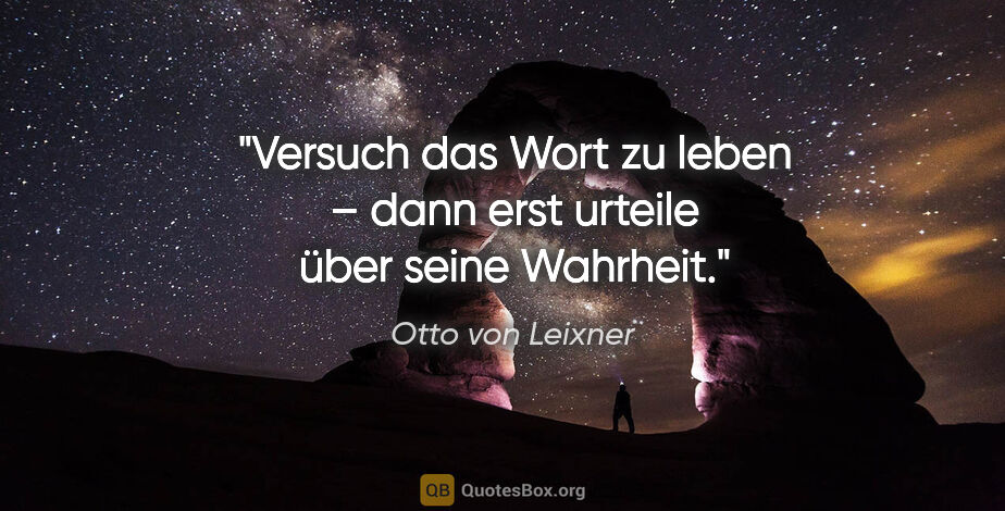 Otto von Leixner Zitat: "Versuch das Wort zu leben – dann erst urteile über seine..."