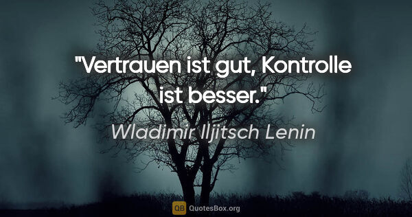 Wladimir Iljitsch Lenin Zitat: "Vertrauen ist gut, Kontrolle ist besser."