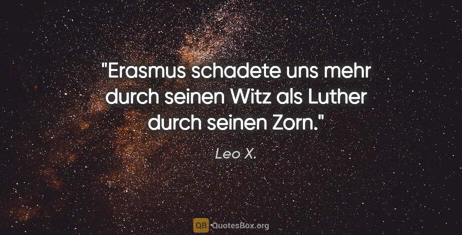 Leo X. Zitat: "Erasmus schadete uns mehr durch seinen Witz als Luther durch..."