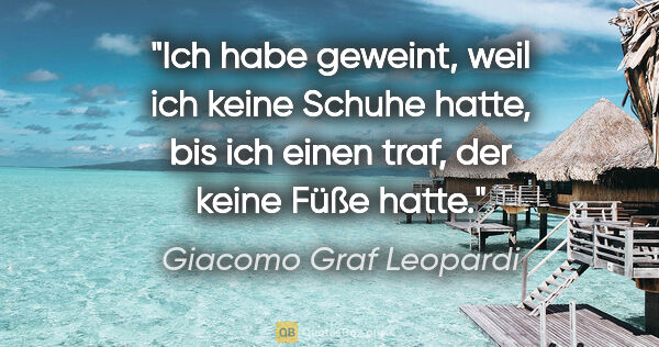 Giacomo Graf Leopardi Zitat: "Ich habe geweint, weil ich keine Schuhe hatte, bis ich einen..."