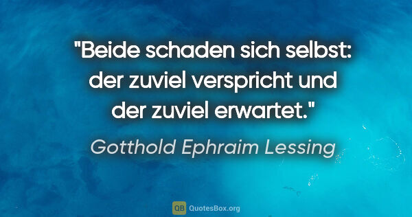 Gotthold Ephraim Lessing Zitat: "Beide schaden sich selbst:
der zuviel verspricht und der..."