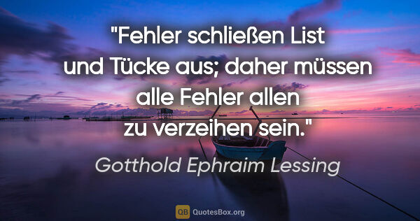 Gotthold Ephraim Lessing Zitat: "Fehler schließen List und Tücke aus; daher müssen alle Fehler..."