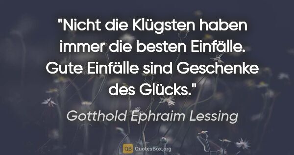 Gotthold Ephraim Lessing Zitat: "Nicht die Klügsten haben immer die besten Einfälle. Gute..."