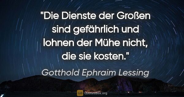 Gotthold Ephraim Lessing Zitat: "Die Dienste der Großen sind gefährlich und lohnen der Mühe..."