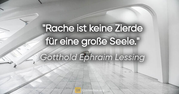 Gotthold Ephraim Lessing Zitat: "Rache ist keine Zierde für eine große Seele."