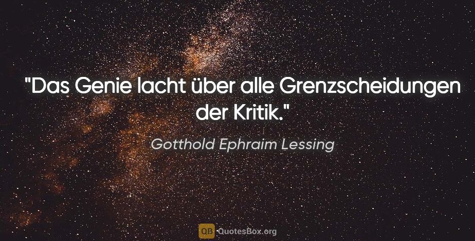 Gotthold Ephraim Lessing Zitat: "Das Genie lacht über alle Grenzscheidungen der Kritik."
