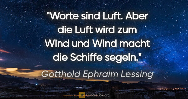 Gotthold Ephraim Lessing Zitat: "Worte sind Luft. Aber die Luft wird zum Wind und Wind macht..."