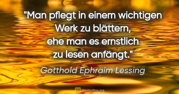 Gotthold Ephraim Lessing Zitat: "Man pflegt in einem wichtigen Werk zu blättern, ehe man es..."