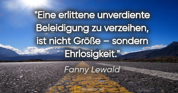 Fanny Lewald Zitat: "Eine erlittene unverdiente Beleidigung zu verzeihen, ist nicht..."