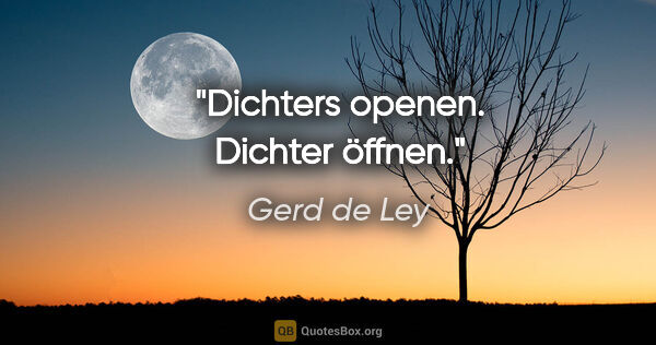 Gerd de Ley Zitat: "Dichters openen.
Dichter öffnen."