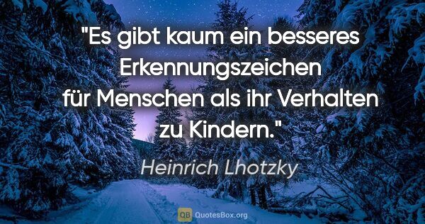 Heinrich Lhotzky Zitat: "Es gibt kaum ein besseres Erkennungszeichen für Menschen als..."