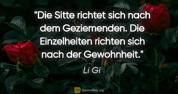 Li Gi Zitat: "Die Sitte richtet sich nach dem Geziemenden. Die Einzelheiten..."