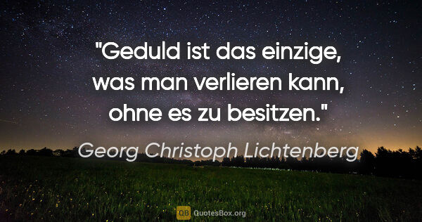 Georg Christoph Lichtenberg Zitat: "Geduld ist das einzige, was man verlieren kann, ohne es zu..."