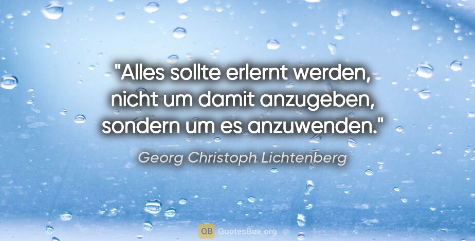 Georg Christoph Lichtenberg Zitat: "Alles sollte erlernt werden, nicht um damit anzugeben, sondern..."