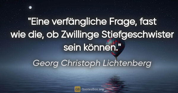 Georg Christoph Lichtenberg Zitat: "Eine verfängliche Frage, fast wie die, ob Zwillinge..."